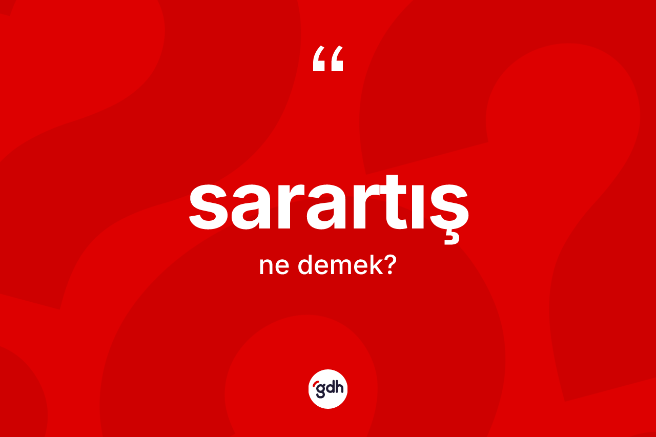 Sarartış ne demek? Sarartışın sözlükteki anlamı nedir?
