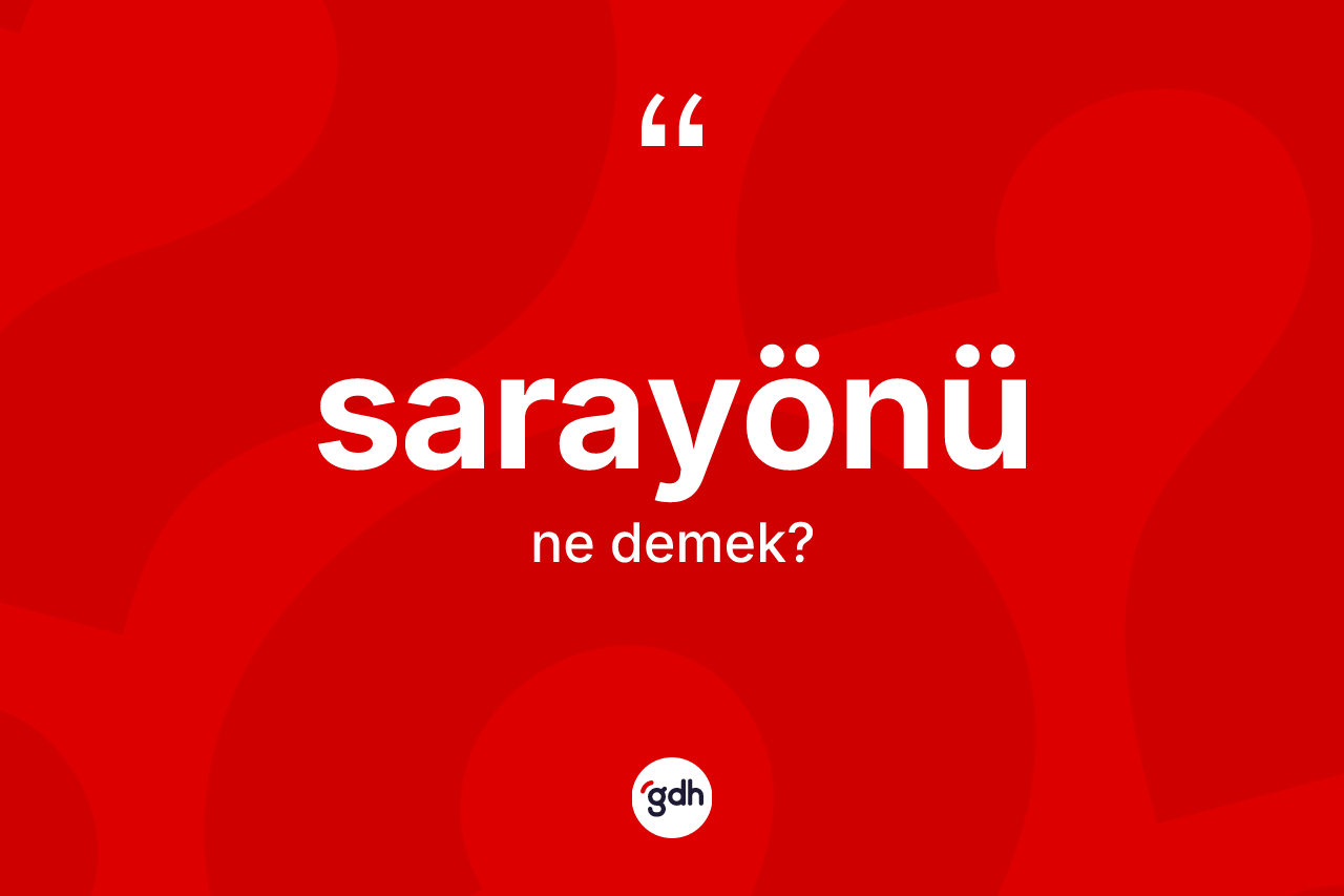 Sarayönü kelimesi ne anlama gelir? Sarayönü'nün sözlükteki anlamı nedir?