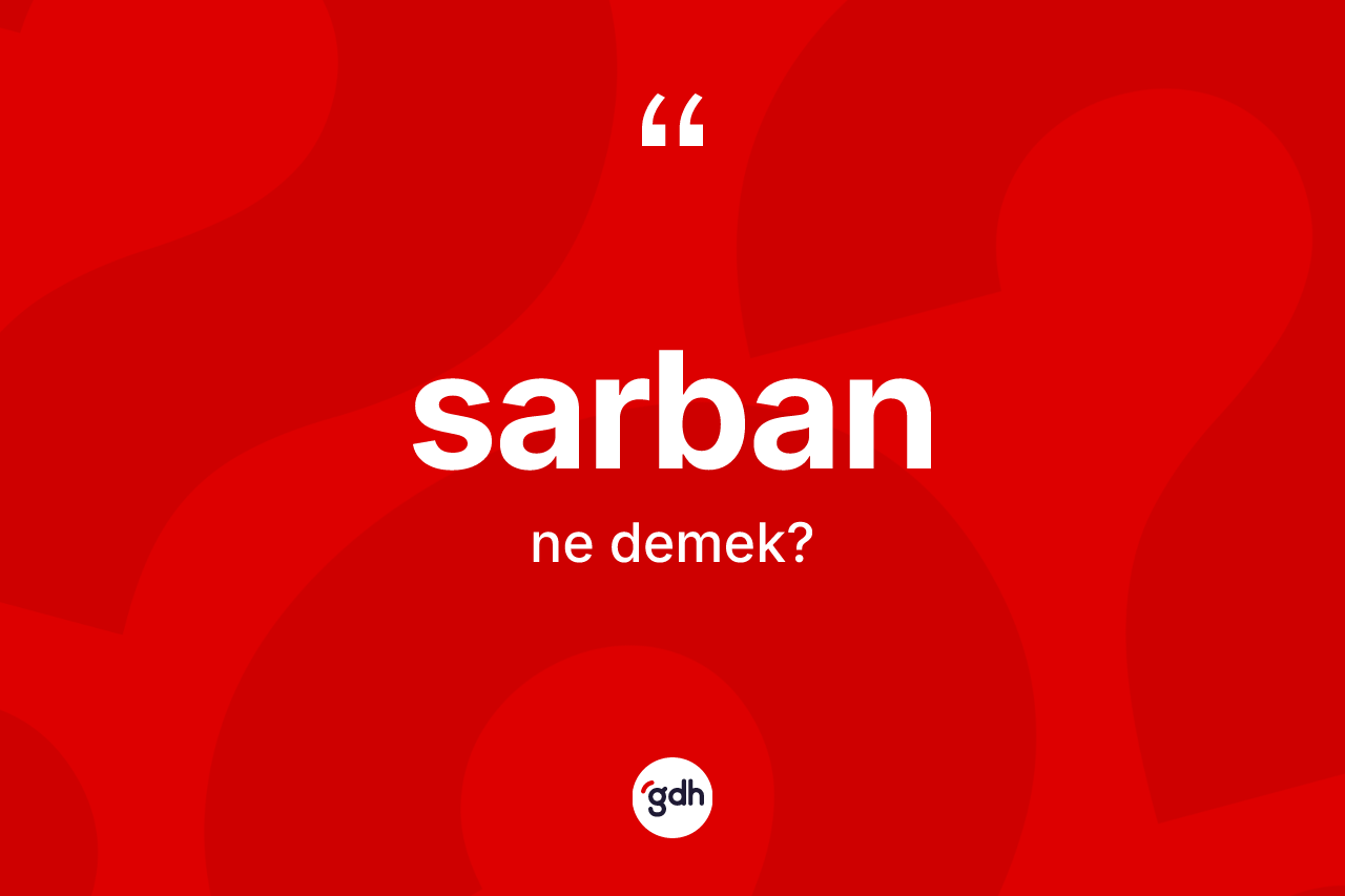 Sarban kelimesinin anlamı nedir? Sarbanın TDK'ya göre anlamı nedir?