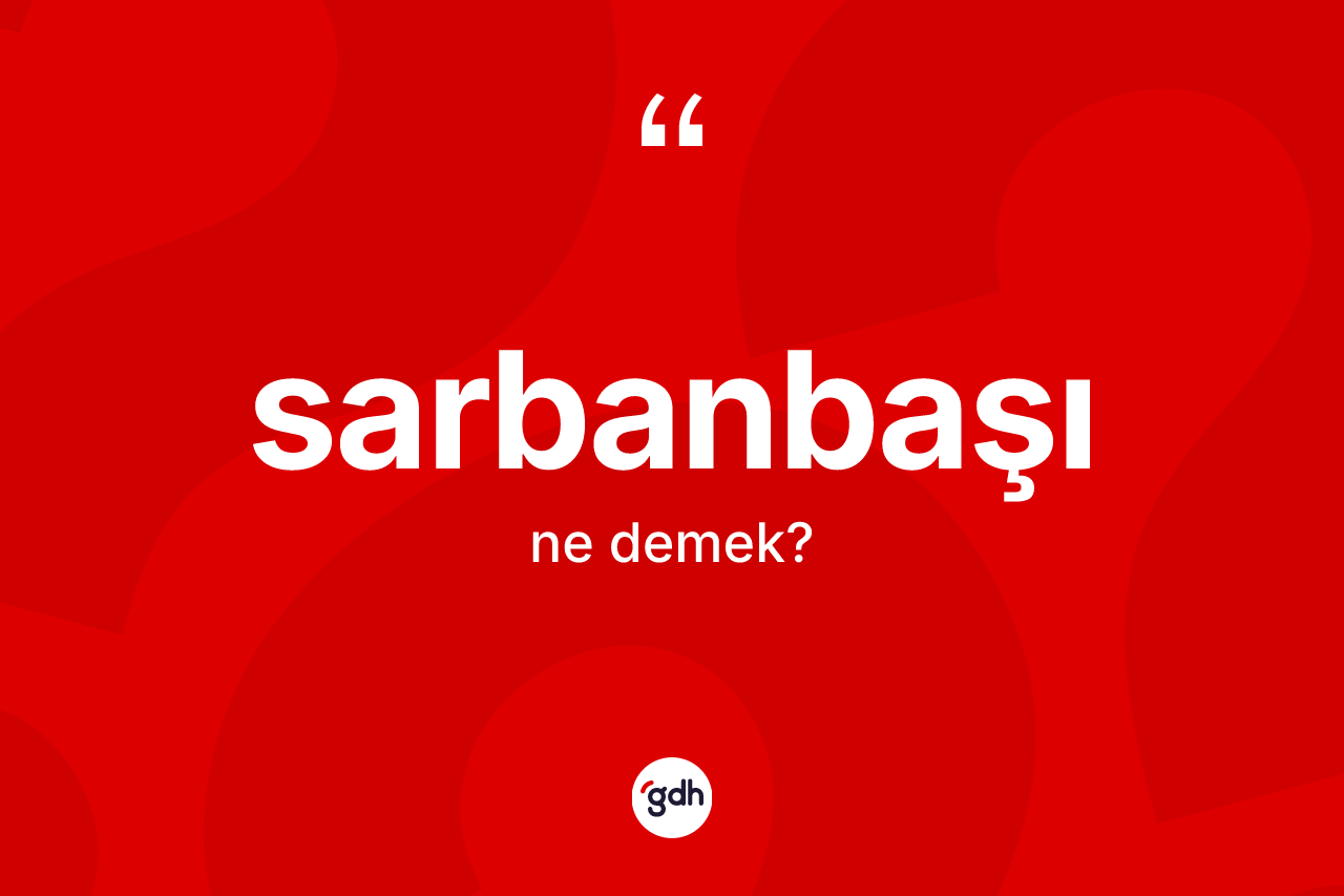Sarbanbaşı kelimesinin tanımı nedir? Sarbanbaşının halk arasındaki kullanımı nasıldır?