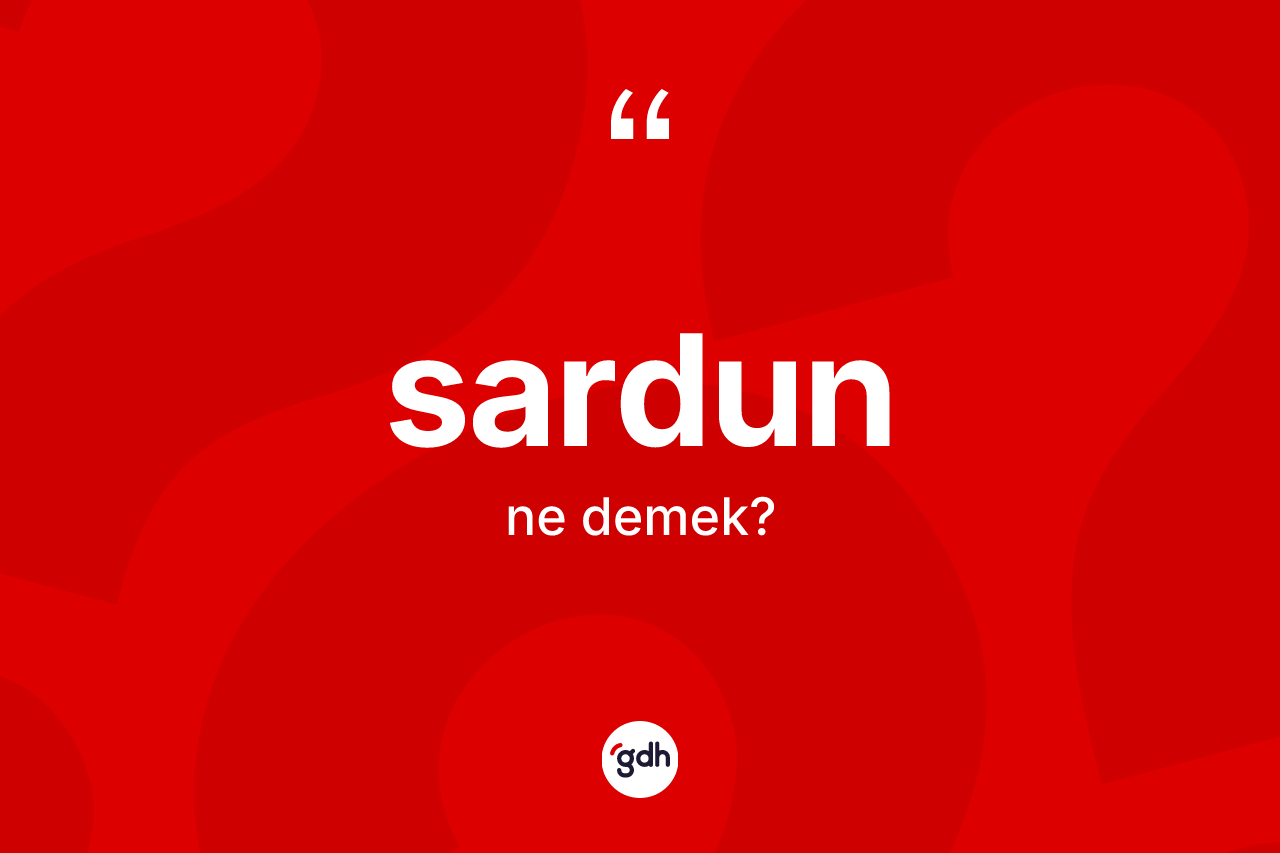 Sardun kelimesinin tanımı nedir? Sardunun TDK'ya göre anlamı nedir?