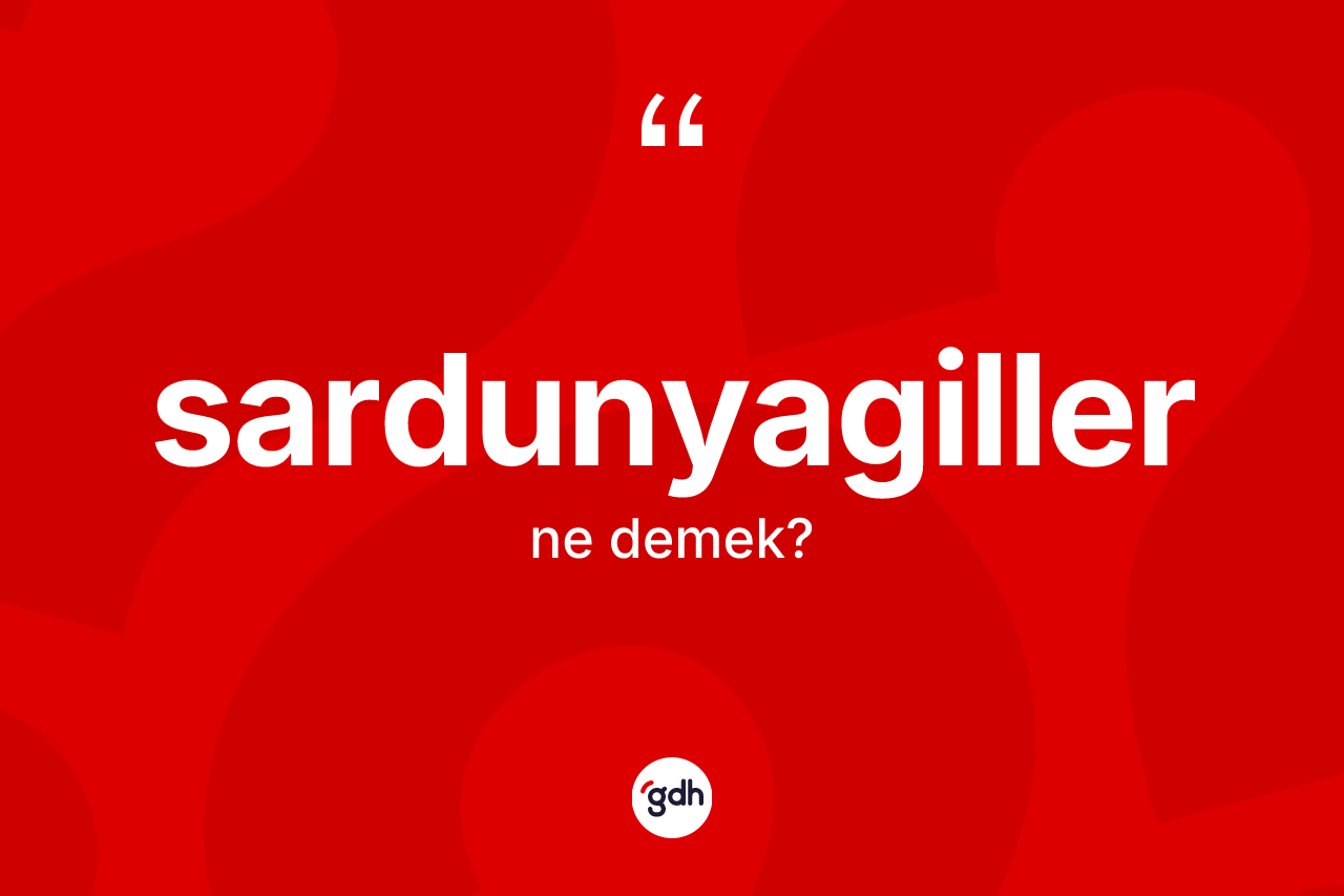 Sardunyagiller ne demek?