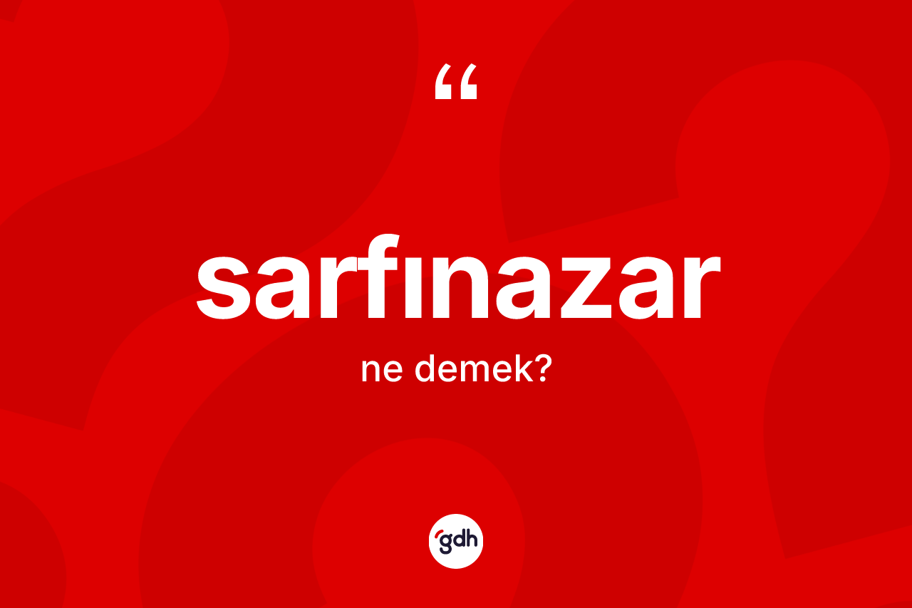 Sarfınazar kelimesinin anlamı nedir? Sarfınazarın TDK'ya göre anlamı nedir?