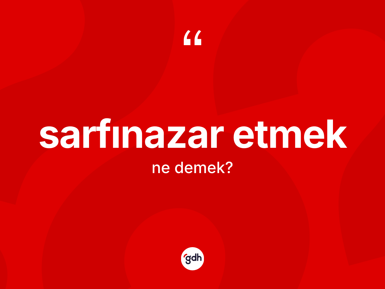 Sarfınazar etmek sözü nedir? Sarfınazar etmek sözü hangi durumlarda kullanılır?