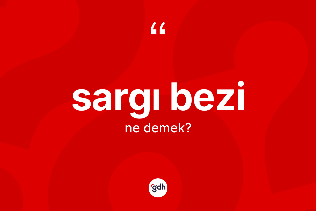 Sargı bezi kelimesinin anlamı nedir? Sargı bezinin sözlükteki anlamı nedir?
