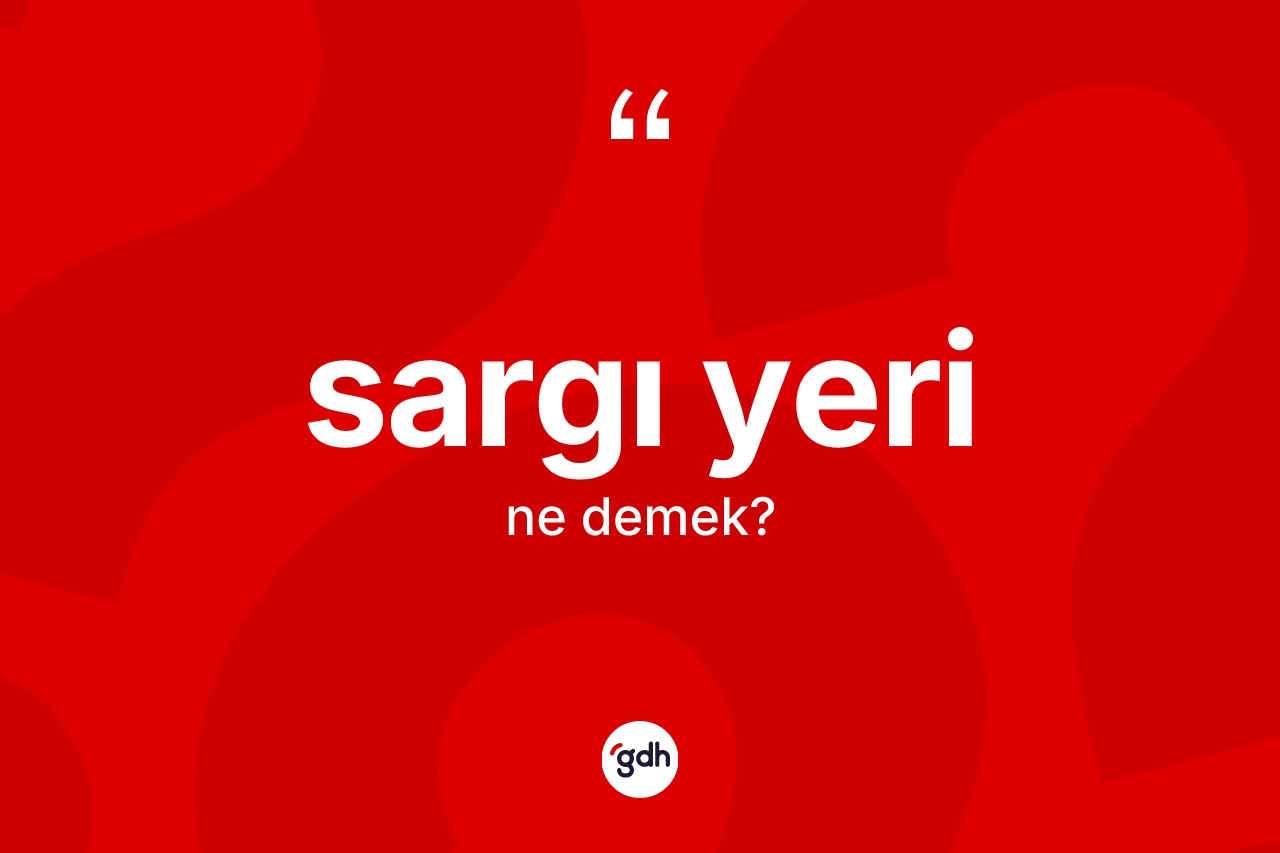 Sargı yeri kelimesinin anlamı nedir? Sargı yeri kelimesinin kaç farklı anlamı var?