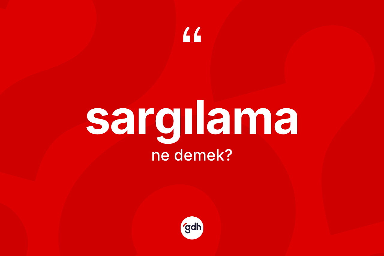 Sargılama kelimesi ne anlama gelir? Sargılamanın sözlükteki anlamı nedir?