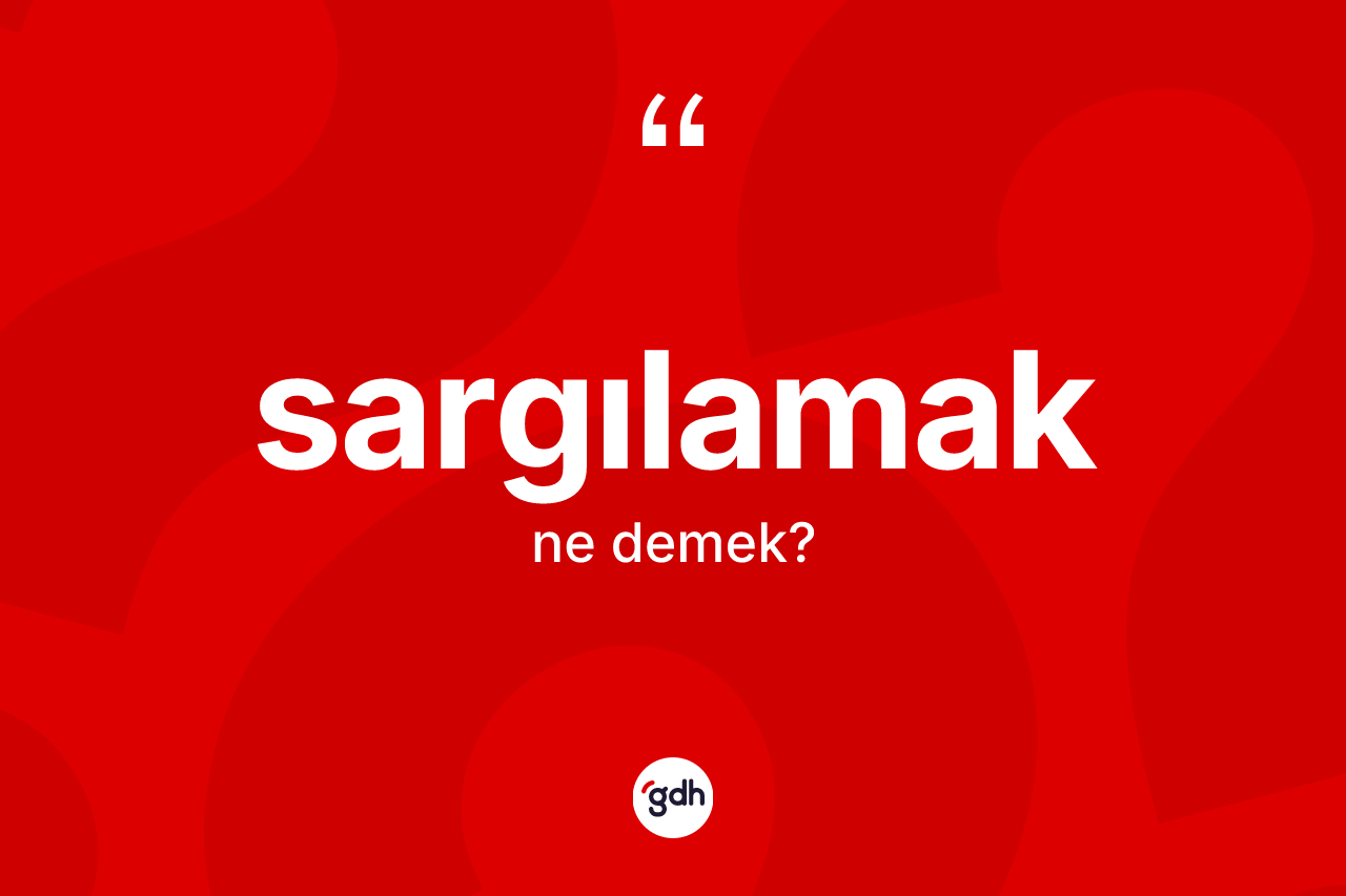 Sargılamak kelimesinin anlamı nedir? Sargılamağın sözlükteki anlamı nedir?
