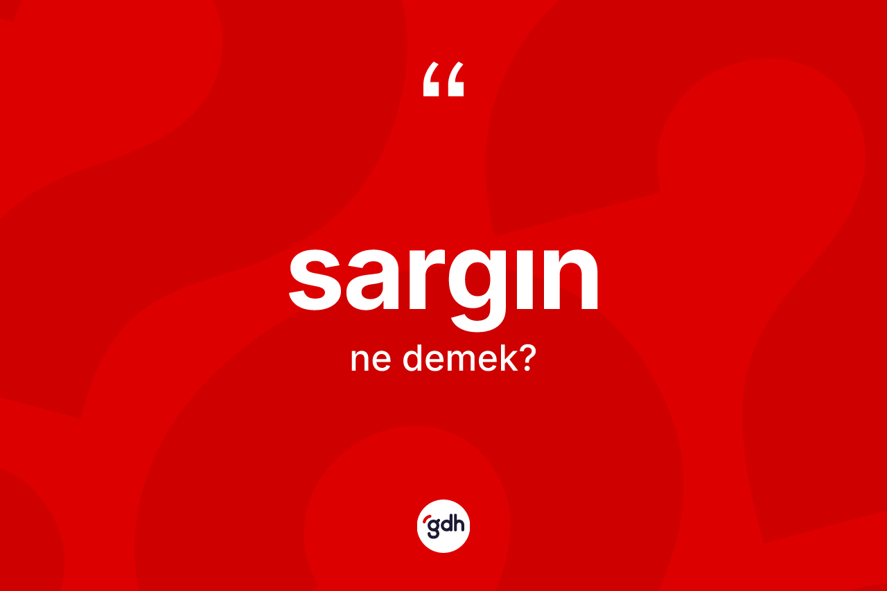 Sargın nedir? Sargının TDK'ya göre anlamı nedir?