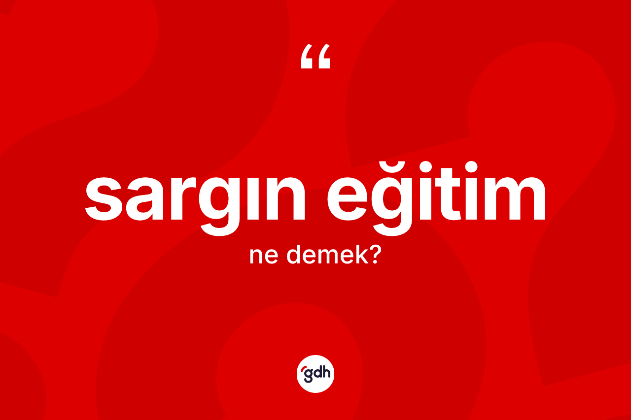 Sargın eğitim ne anlama gelir? Sargın eğitimin sözlükteki anlamı nedir?