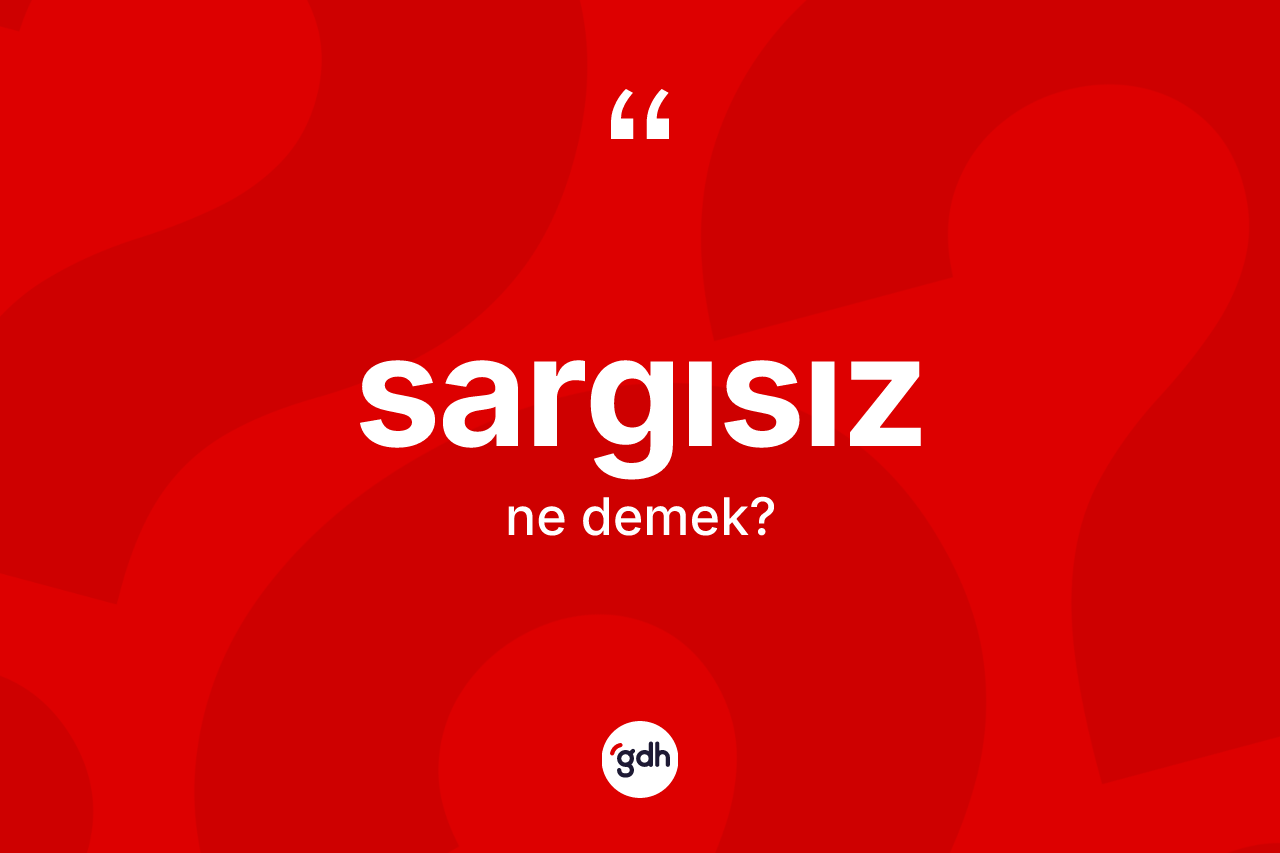 Sargısız kelimesinin anlamı nedir? Sargısızın TDK'ya göre anlamı nedir?