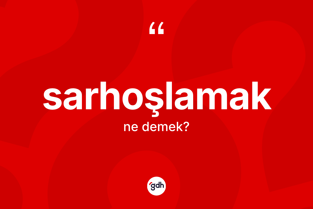 Sarhoşlamak nedir? Sarhoşlamağın sözlükteki anlamı nedir?