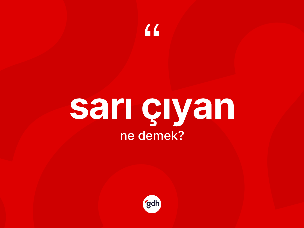 Sarı çıyan ne demek? Sarı çıyanın TDK'ya göre anlamı nedir?