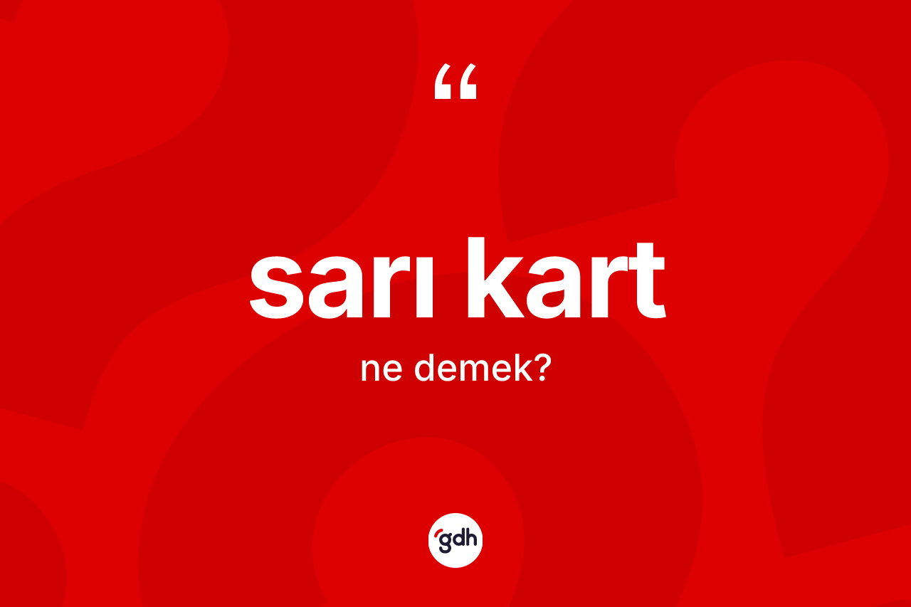 Sarı kart kelimesinin tanımı nedir? Sarı kart kelimesinin özellikleri nelerdir?