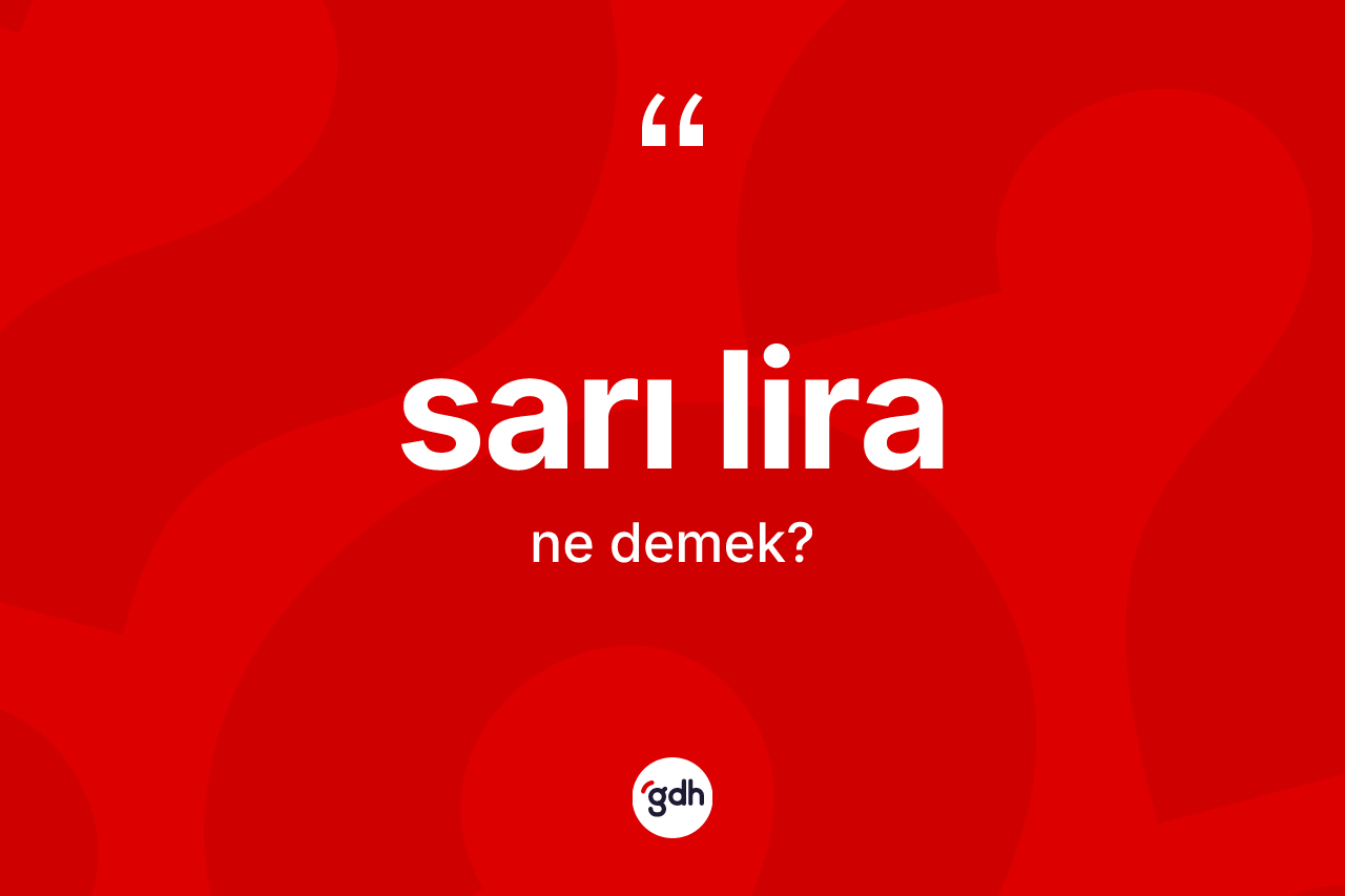 Sarı lira ne demek? Sarı lira kelimesinin kaç farklı anlamı var?