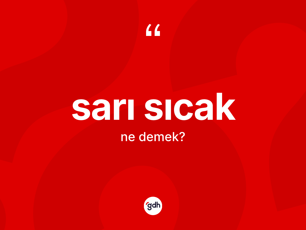 Sarı sıcak ne anlama gelir? Sarı sıcağın TDK'ya göre anlamı nedir?