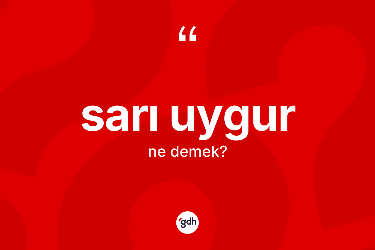 Sarı Uygur kelimesi ne anlama gelir? Sarı Uygur'un sözlükteki anlamı nedir?