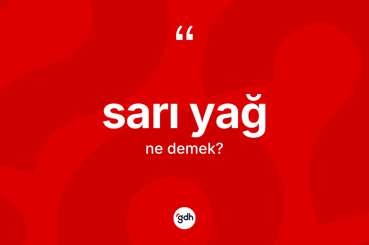 Sarı yağ kelimesinin anlamı nedir? Sarı yağ kelimesinin kaç farklı anlamı var?