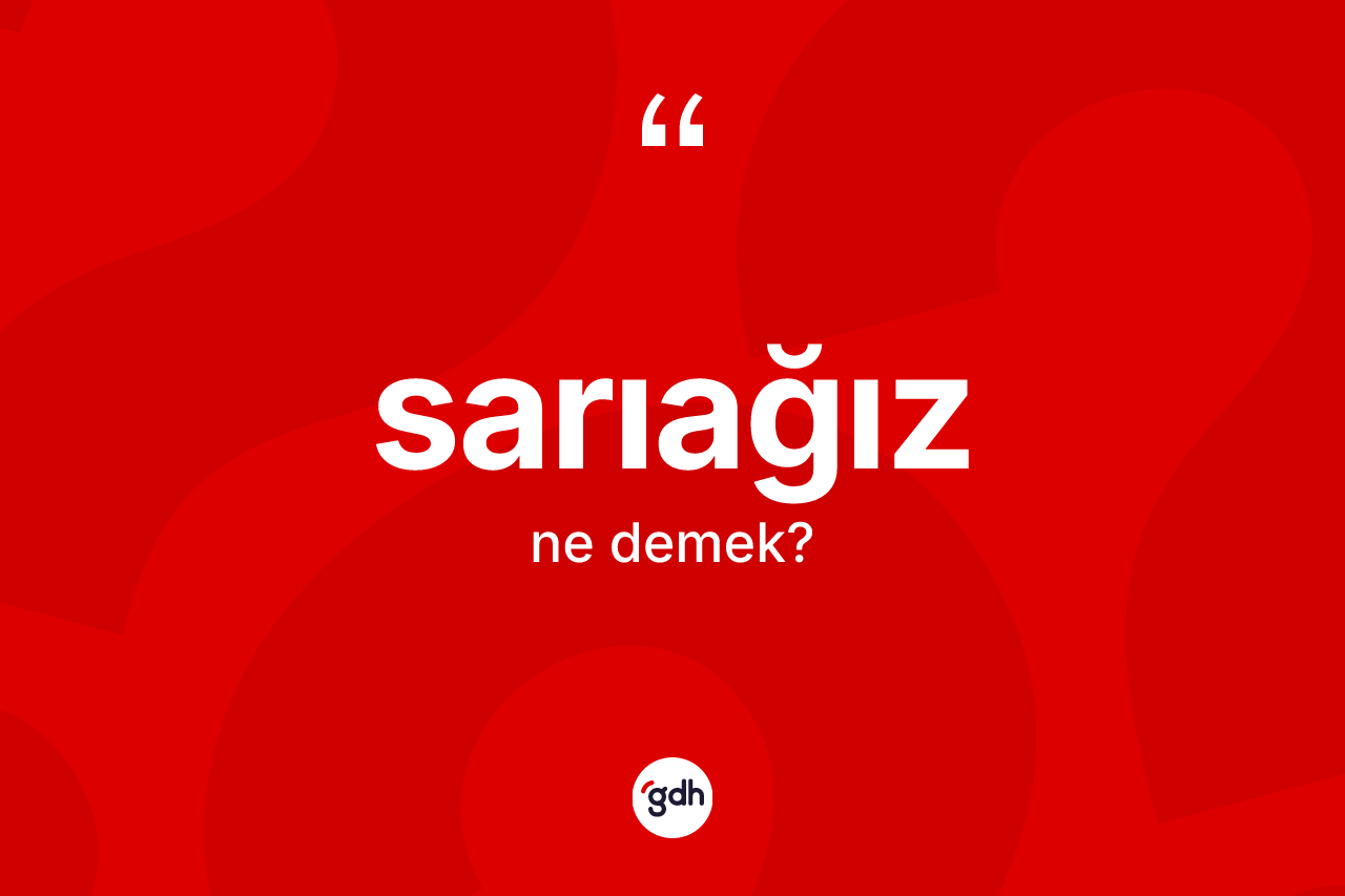 Sarıağız kelimesinin tanımı nedir? Sarıağız kelimesinin kaç farklı anlamı var?