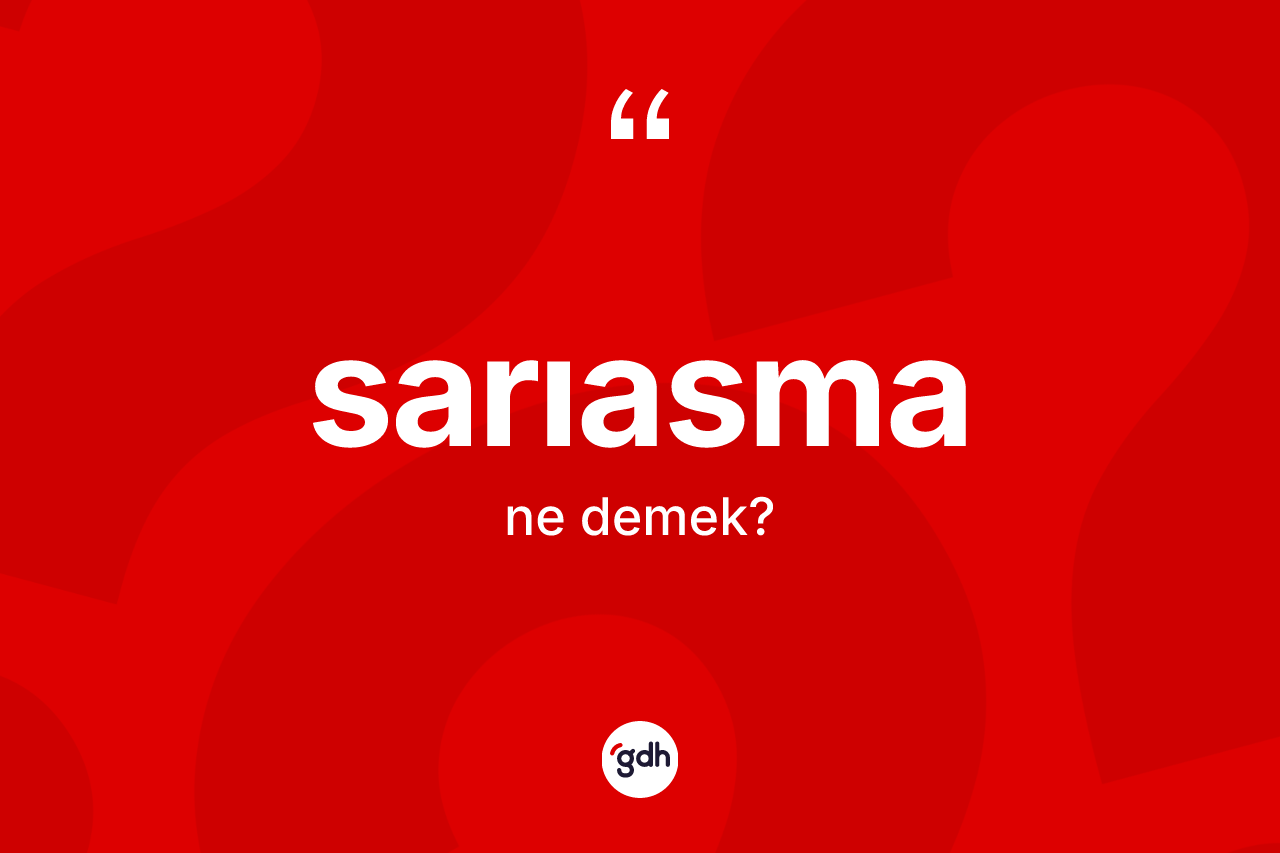 Sarıasma kelimesinin sözlükteki tanımı nedir? Sarıasmanın kısaca tanımı nedir?