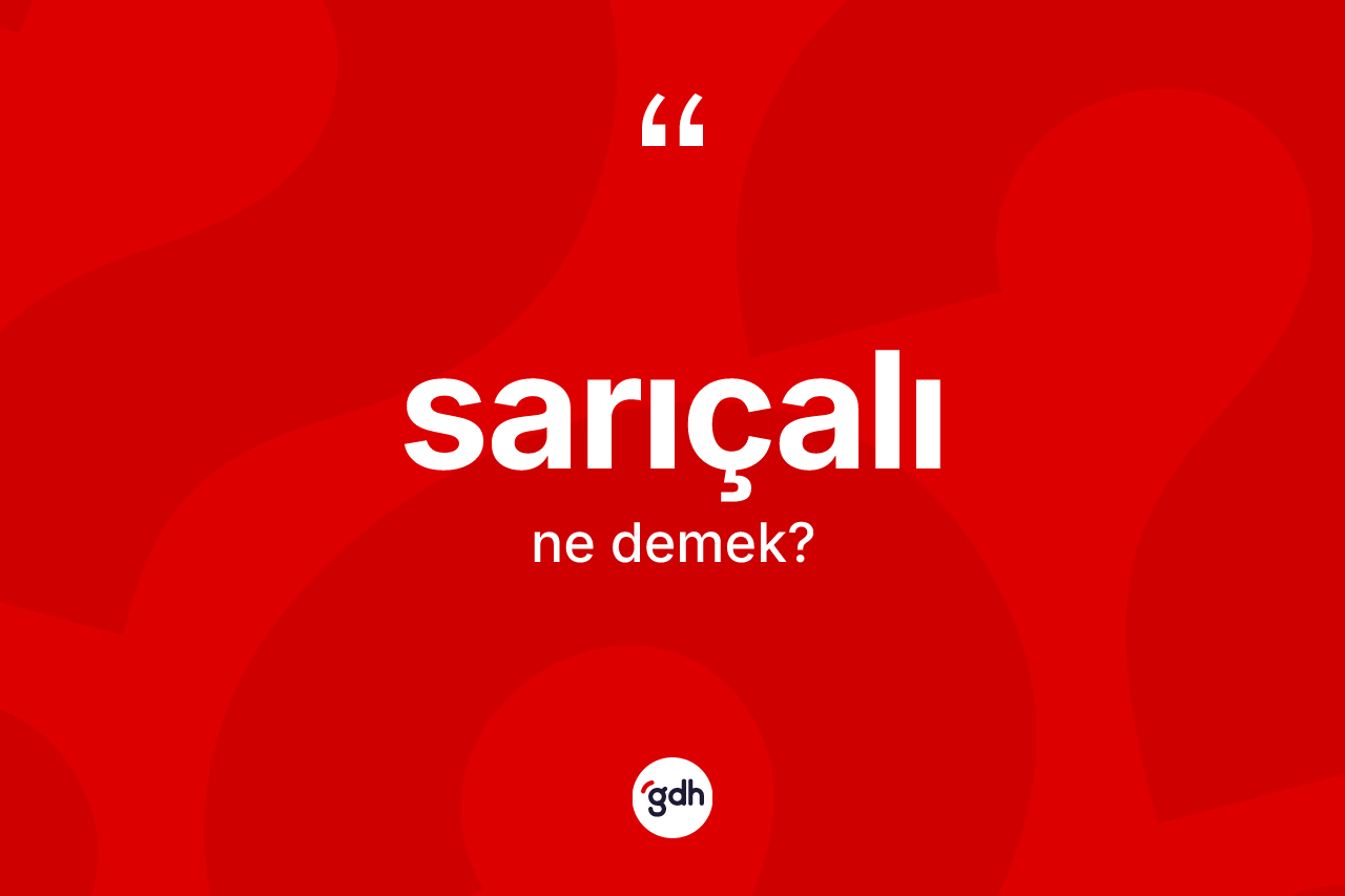 Sarıçalı kelimesinin sözlükteki tanımı nedir? Sarıçalı kelimesinin TDK anlamı nedir?