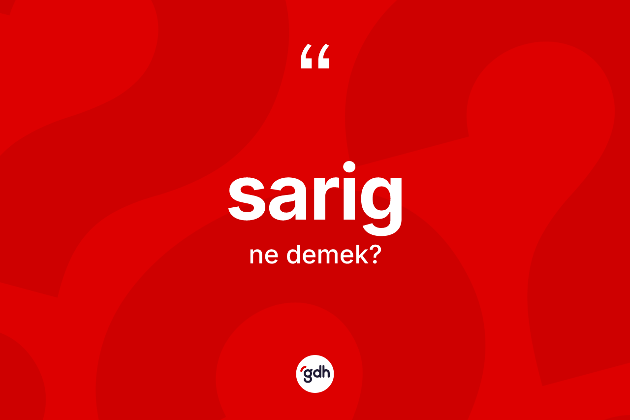 Sarig kelimesinin tanımı nedir? Sarigin TDK'ya göre anlamı nedir?