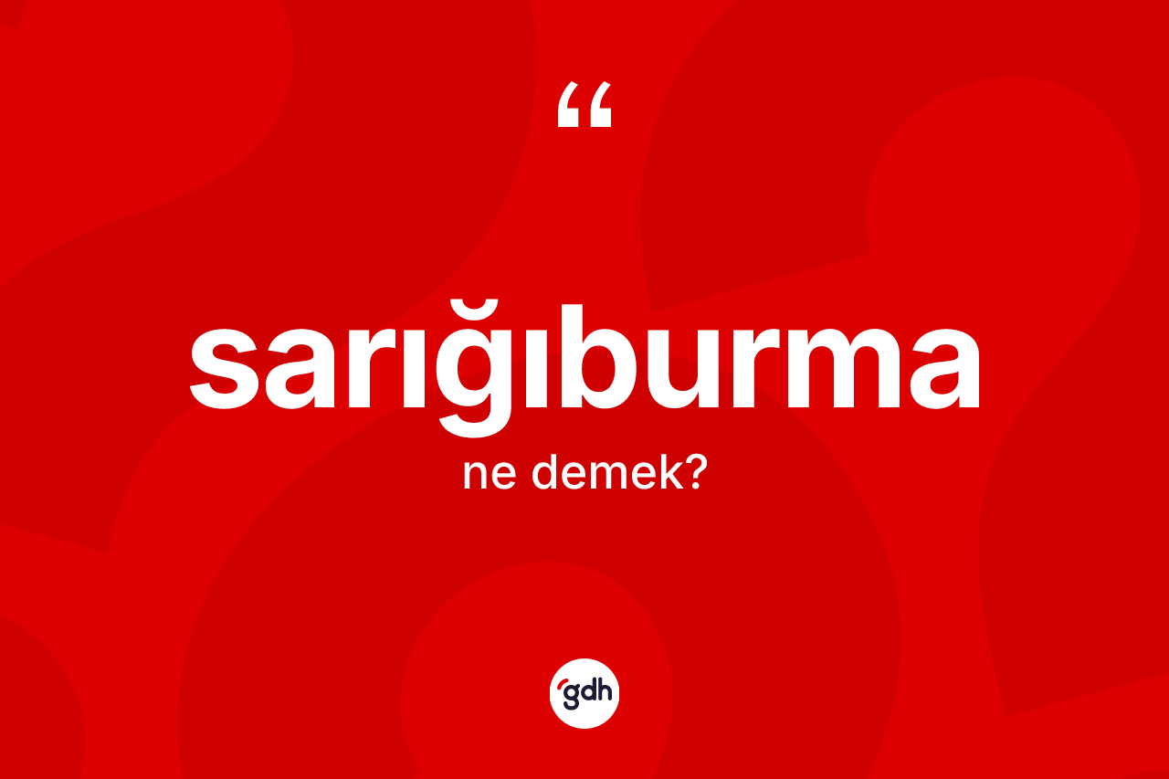 Sarığıburma kelimesinin sözlükteki tanımı nedir? Sarığıburmanın TDK'ya göre anlamı nedir?