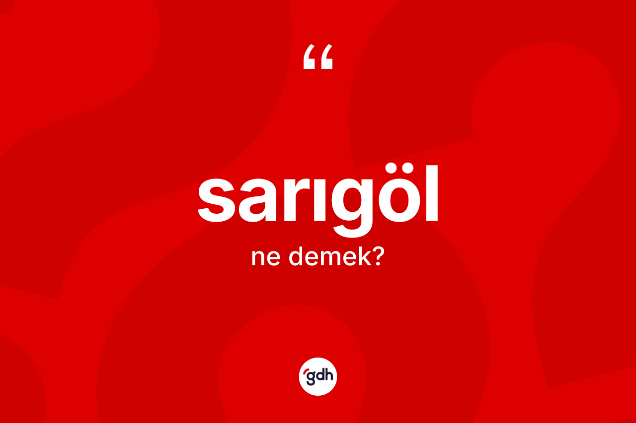 Sarıgöl kelimesinin tanımı nedir? Sarıgöl kelimesinin özellikleri nelerdir?