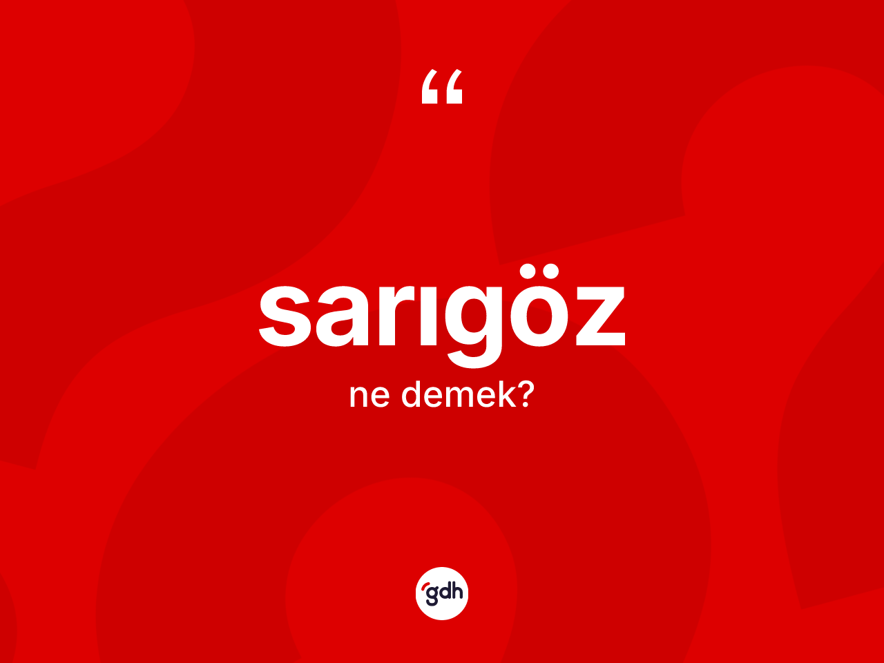 Sarıgöz ne anlama gelir? Sarıgözün sözlükteki anlamı nedir?