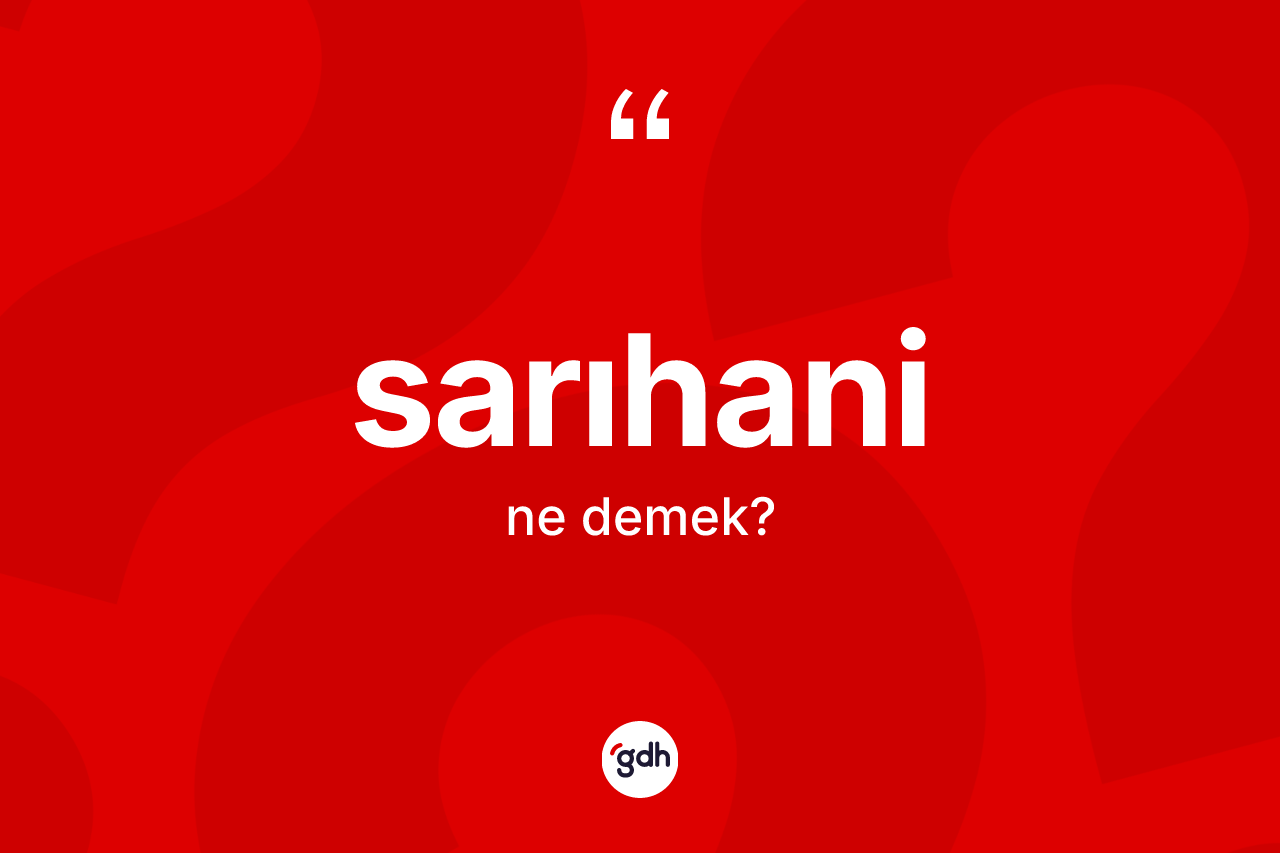 Sarıhani kelimesi nedir? Sarıhaninin sözlükteki anlamı nedir?
