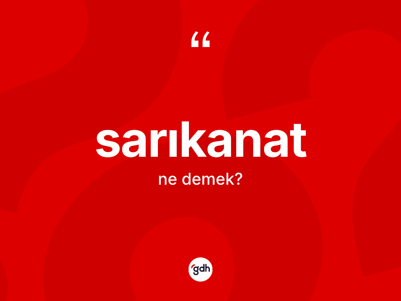 Sarıkanat kelimesinin anlamı nedir? Sarıkanadın halk arasındaki kullanımı nasıldır?