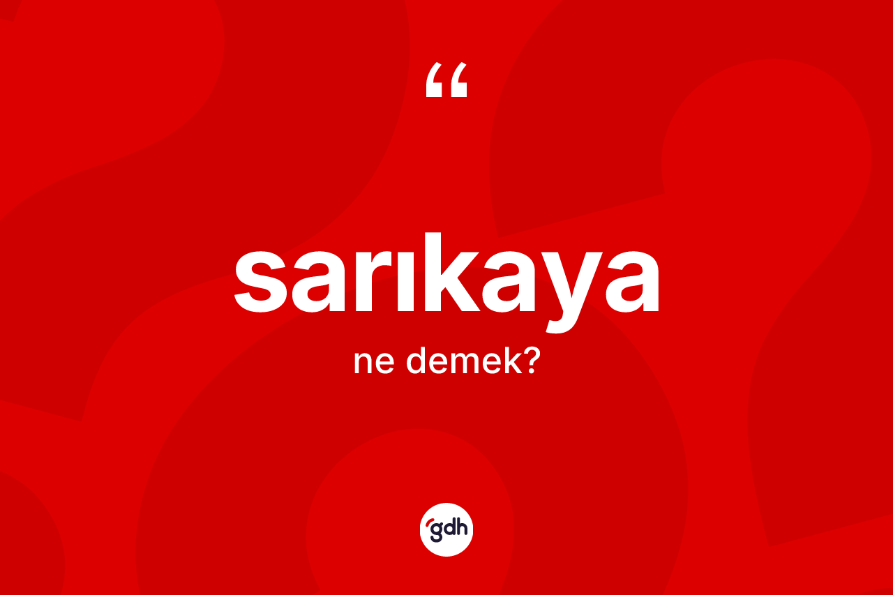 Sarıkaya ne anlama gelir? Sarıkaya'nın TDK'ya göre anlamı nedir?