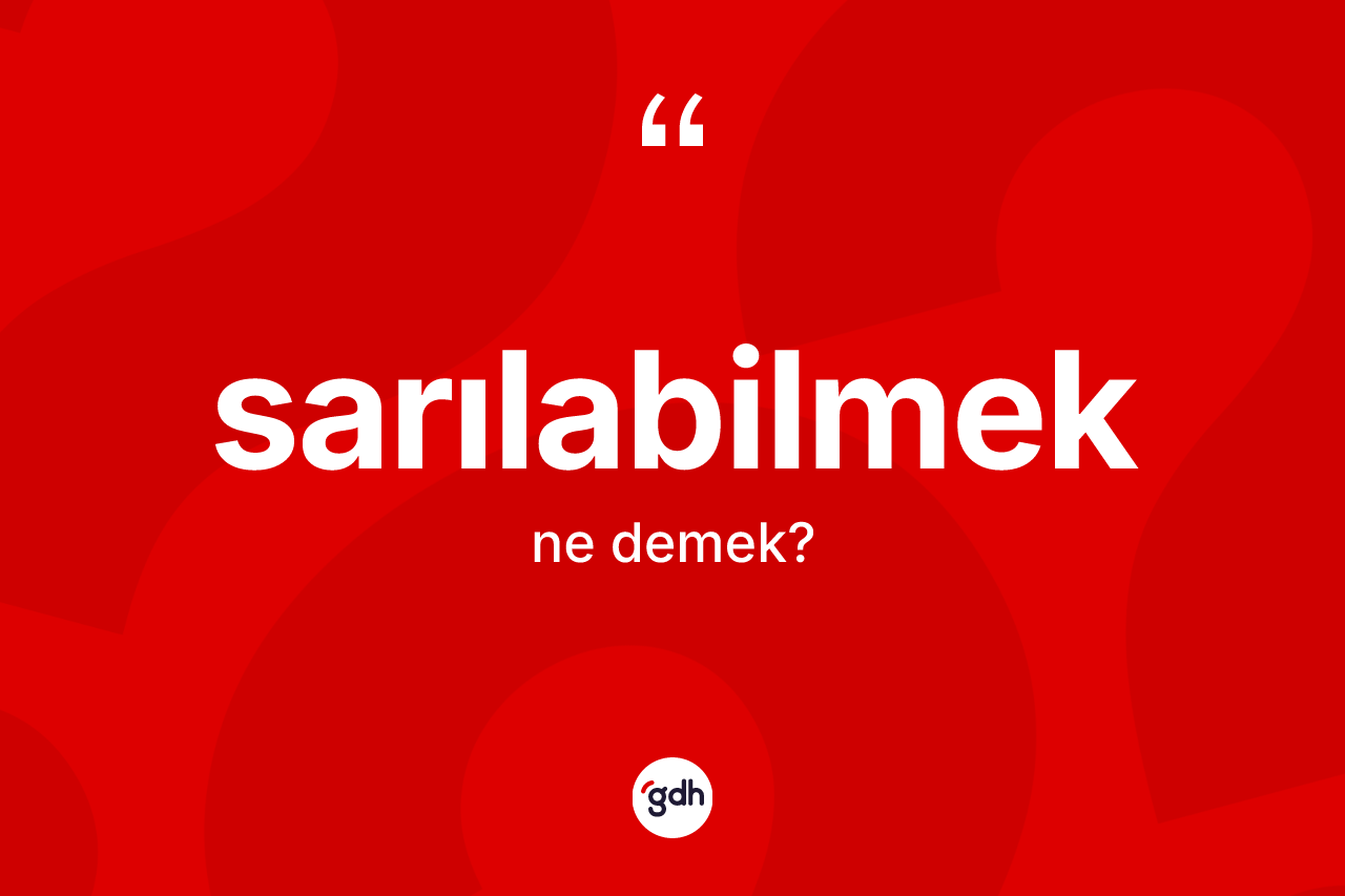 Sarılabilmek kelimesi ne demek? Sarılabilmeğin sözlükteki anlamı nedir?