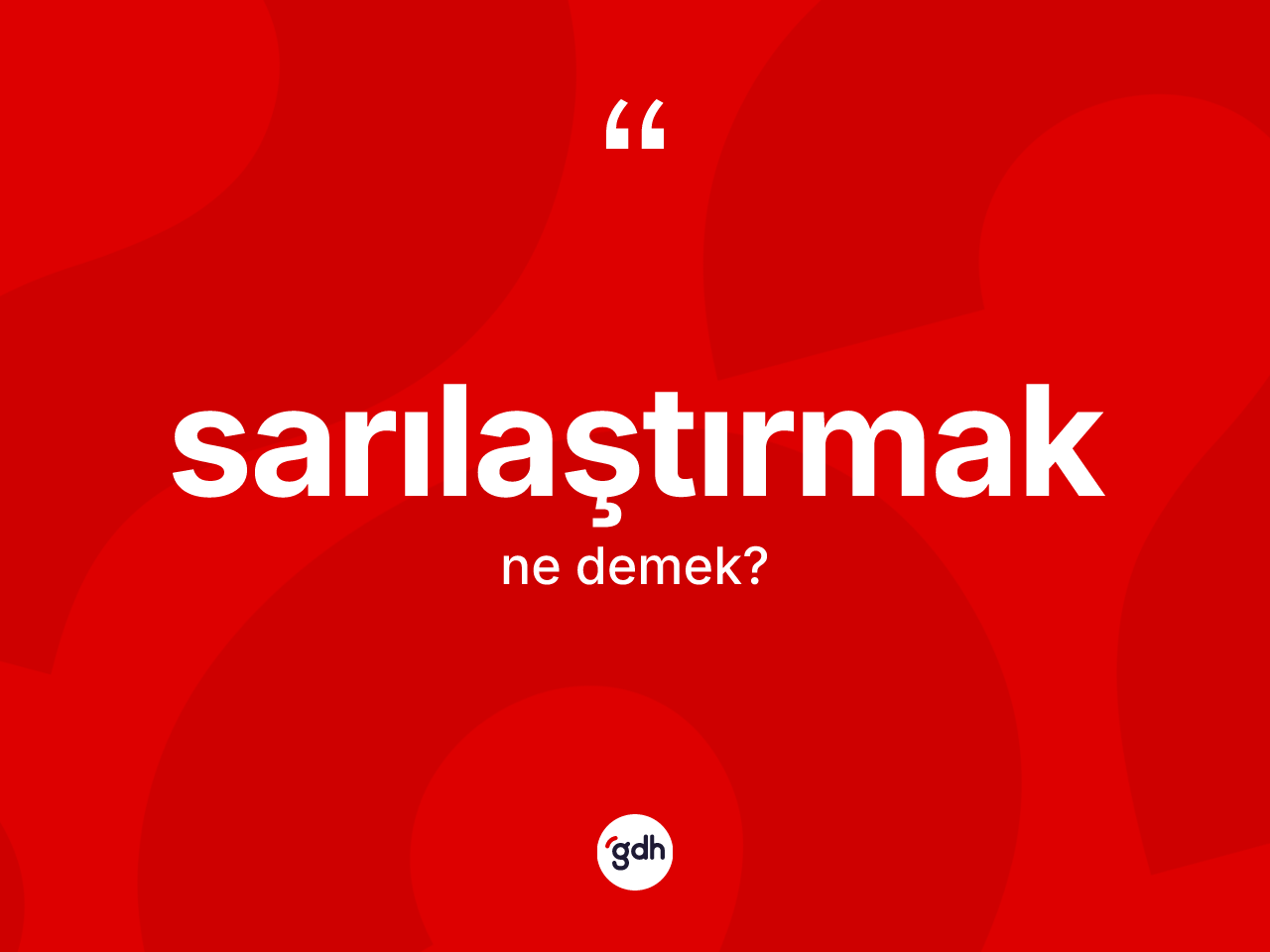 Sarılaştırmak kelimesinin tanımı nedir? Sarılaştırmağın kısaca tanımı nedir?