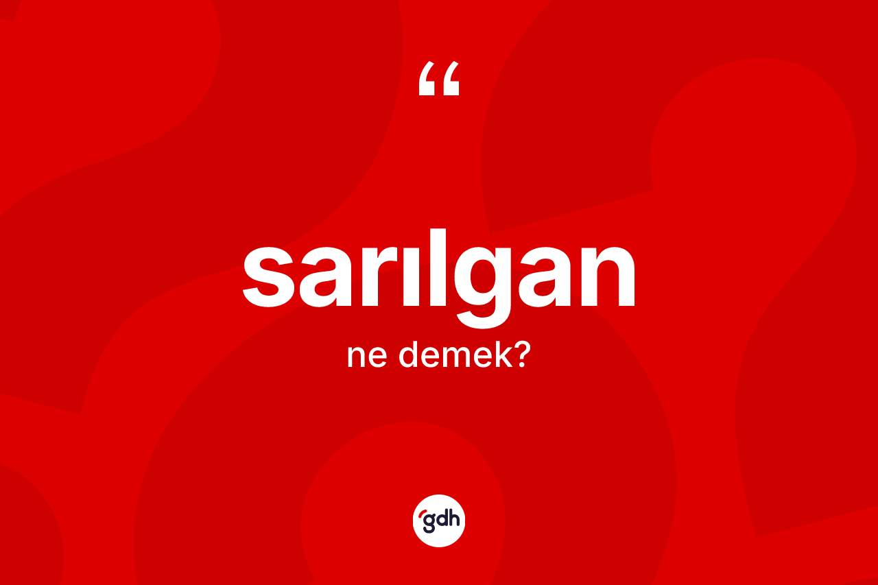 Sarılgan kelimesi nedir? Sarılganın sözlükteki anlamı nedir?