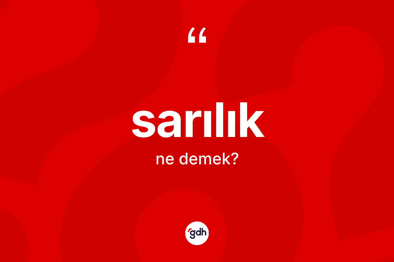 Sarılık kelimesi ne demek? Sarılığın TDK'ya göre anlamı nedir?