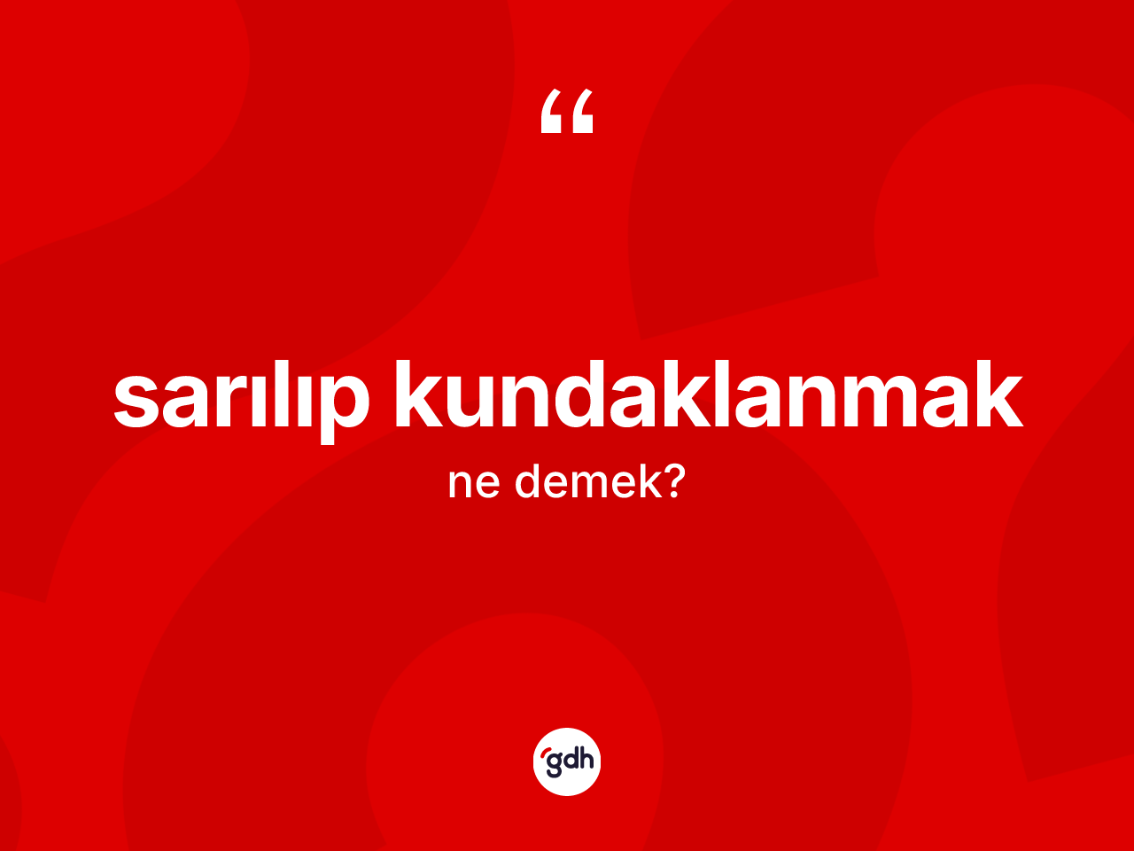 Sarılıp kundaklanmak ifadesinin anlamı nedir? Sarılıp kundaklanmak ifadesinin kaç farklı anlamı var?