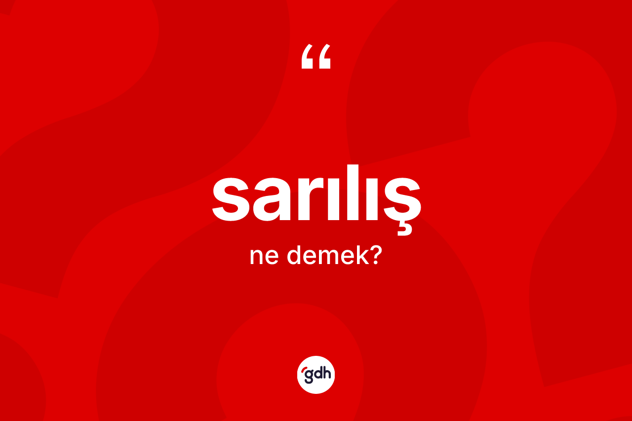 Sarılış kelimesinin anlamı nedir? Sarılışın sözlükteki anlamı nedir?