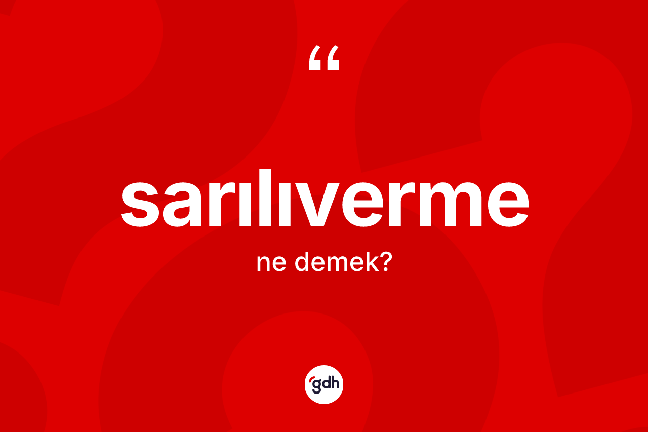Sarılıverme kelimesinin anlamı nedir? Sarılıvermenin TDK'ya göre anlamı nedir?