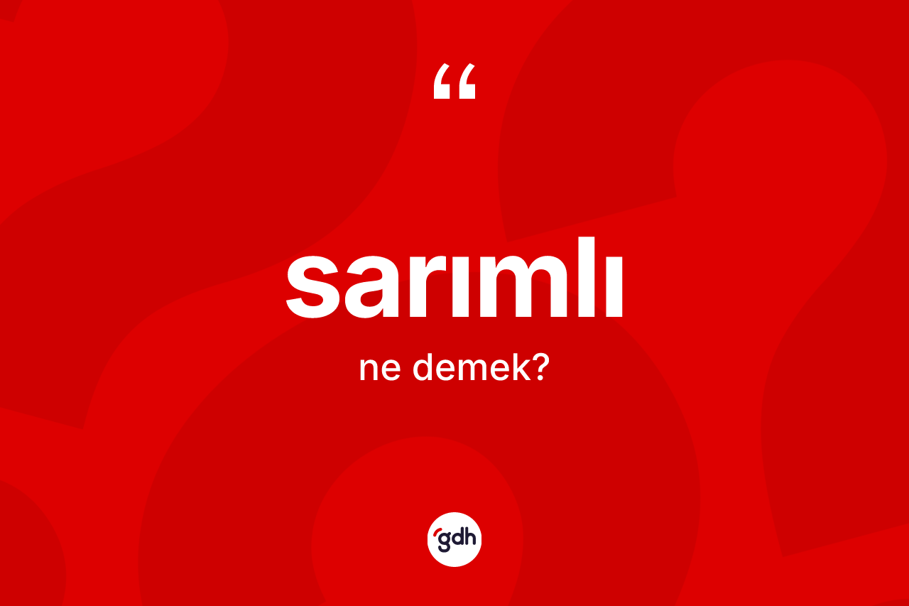 Sarımlı kelimesi nedir? Sarımlının sözlükteki anlamı nedir?