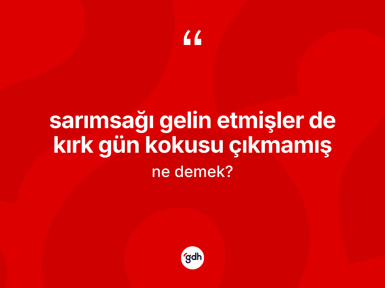 Sarımsağı gelin etmişler de kırk gün kokusu çıkmamış ifadesinin anlamı nedir? Sarımsağı gelin etmişler de kırk gün kokusu çıkmamış sözü nerede kullanılır?