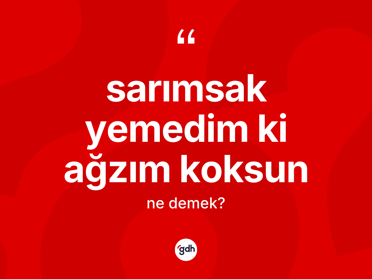 Sarımsak yemedim ki ağzım koksun ifadesinin anlamı nedir? Sarımsak yemedim ki ağzım koksun sözünün sözlük anlamı nedir?
