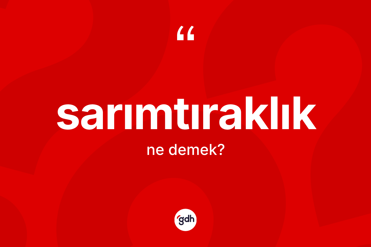 Sarımtıraklık ne demek? Sarımtıraklığın sözlükteki anlamı nedir?