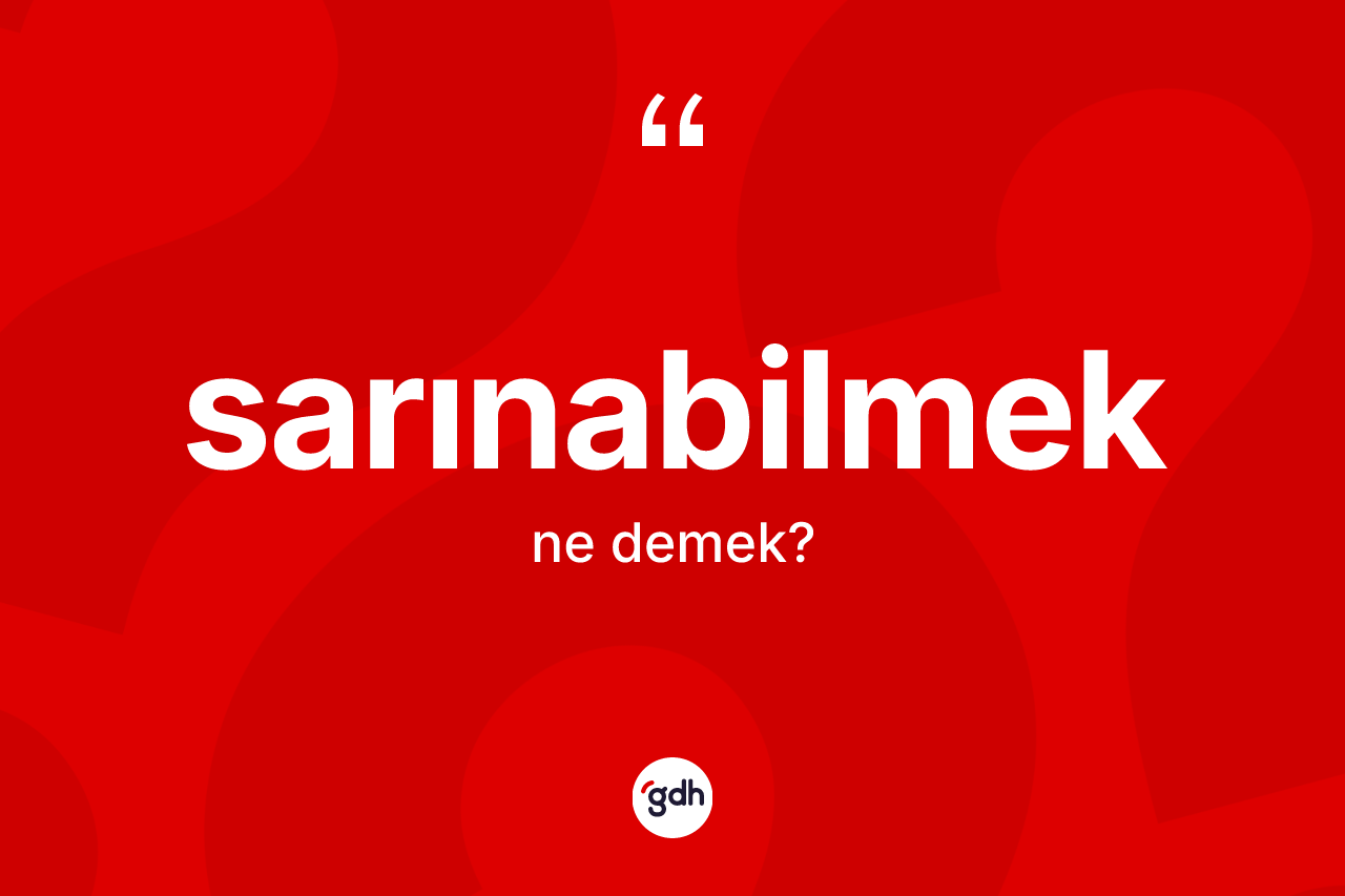 Sarınabilmek kelimesinin sözlükteki tanımı nedir? Sarınabilmeğin TDK'ya göre anlamı nedir?