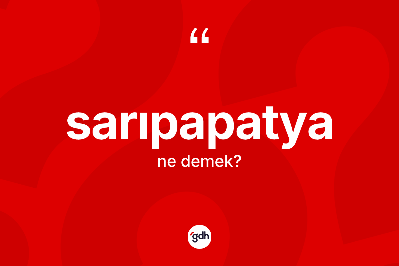 Sarıpapatya kelimesi ne anlama gelir? Sarıpapatyanın halk arasındaki kullanımı nasıldır?