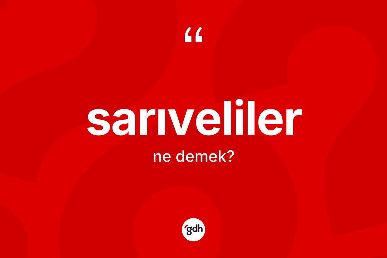 Sarıveliler kelimesinin anlamı nedir? Sarıveliler'in TDK'ya göre anlamı nedir?