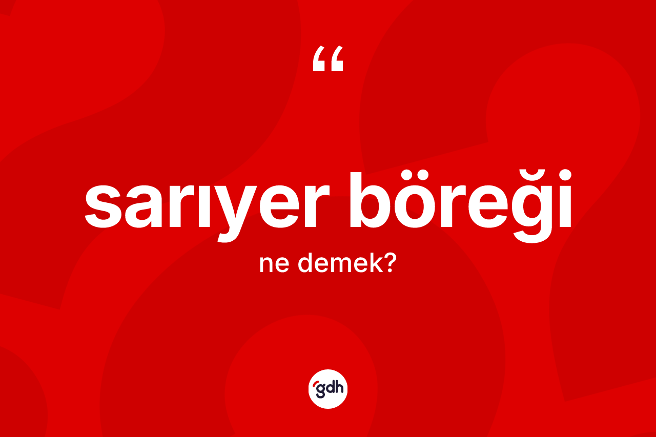Sarıyer böreği ne demek?