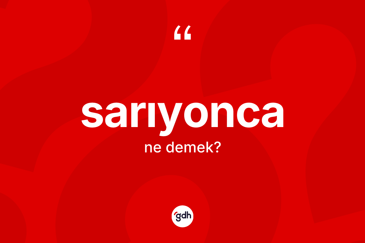 Sarıyonca kelimesi nedir? Sarıyonca kelimesinin kaç farklı anlamı var?