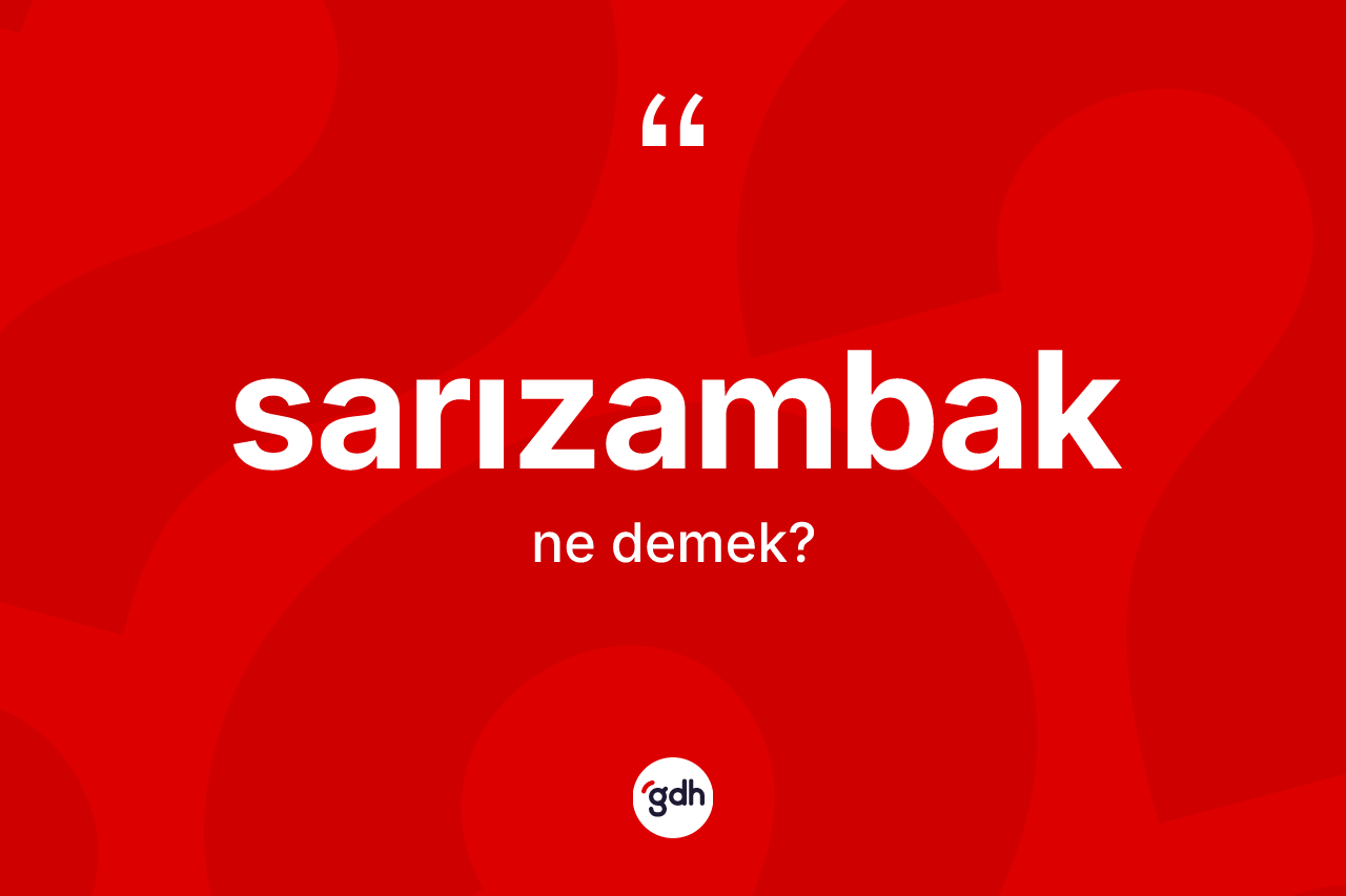 Sarızambak kelimesinin sözlükteki tanımı nedir? Sarızambağın TDK'ya göre anlamı nedir?