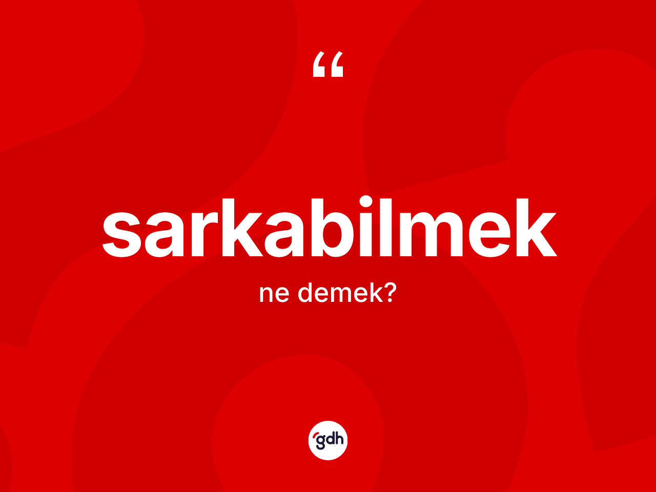 Sarkabilmek kelimesi ne anlama gelir? Sarkabilmek kelimesinin TDK anlamı nedir?